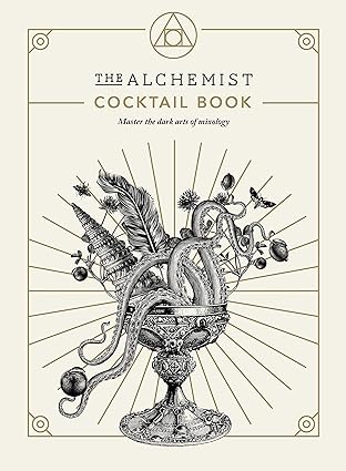 The Alchemist Cocktail Book: Master The Dark Arts of Mixology