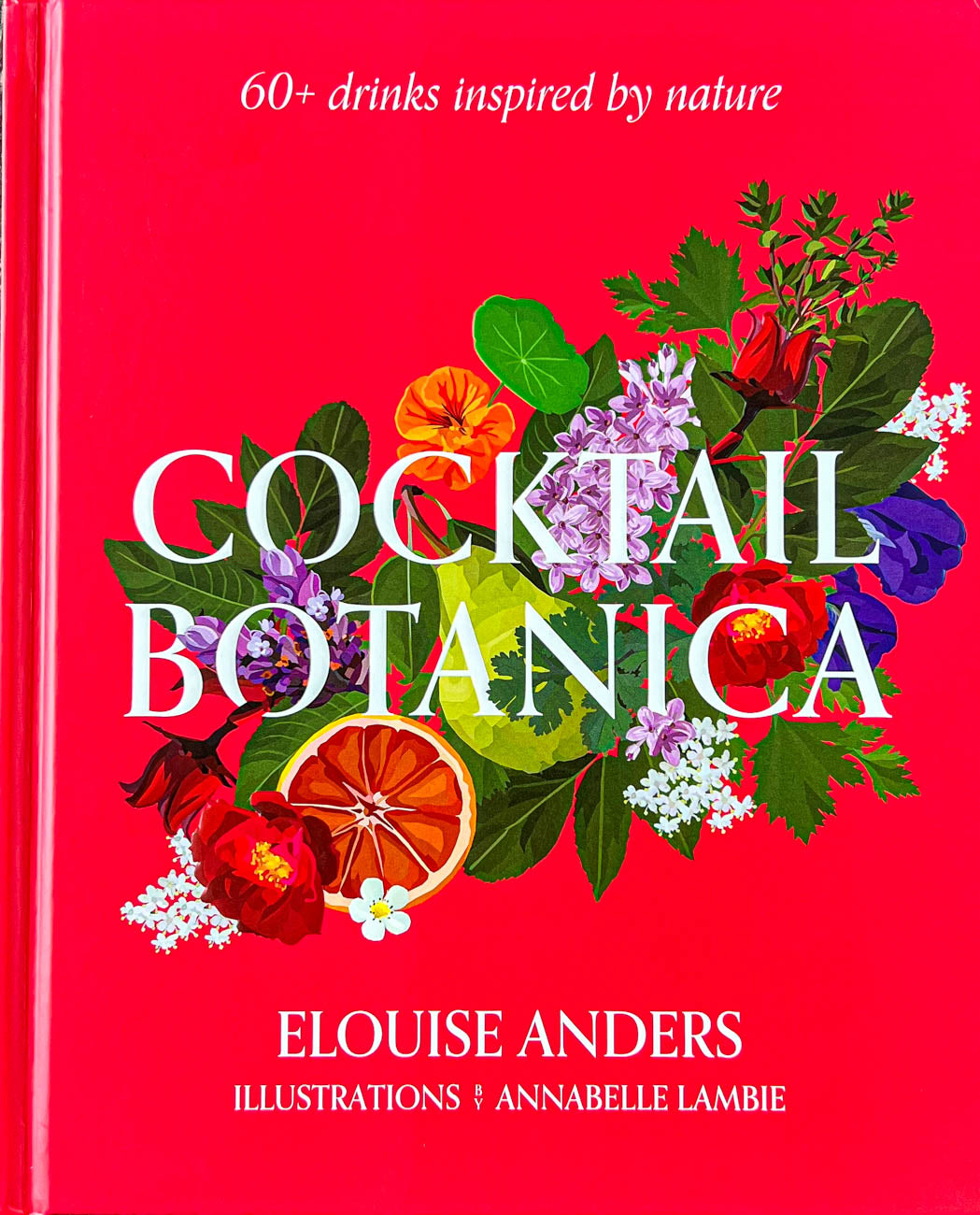 Cocktail Botanica: 60+ Drinks Inspired by Nature
